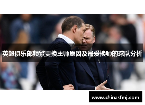 英超俱乐部频繁更换主帅原因及最爱换帅的球队分析