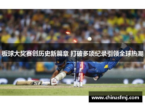 板球大奖赛创历史新篇章 打破多项纪录引领全球热潮